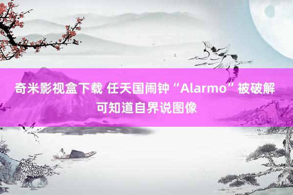 奇米影视盒下载 任天国闹钟“Alarmo”被破解 可知道自界说图像