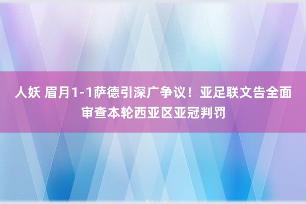 人妖 眉月1-1萨德引深广争议！亚足联文告全面审查本轮西亚区亚冠判罚